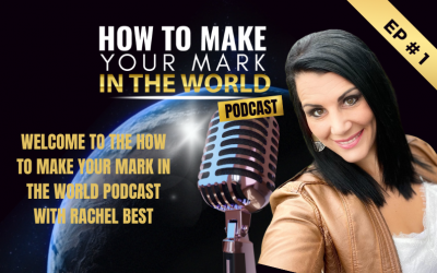 001: Welcome to the HOW TO MAKE YOUR MARK IN THE WORLD Podcast with Rachel Best
